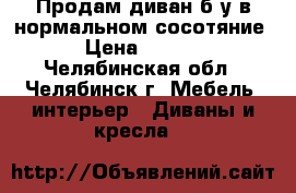 Продам диван б/у в нормальном сосотяние! › Цена ­ 1 000 - Челябинская обл., Челябинск г. Мебель, интерьер » Диваны и кресла   